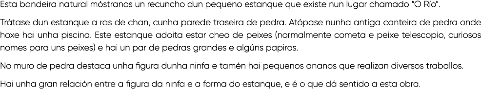 Esta bandeira natural m stranos un recuncho dun pequeno estanque que existe nun lugar chamado “O R o”. Tr tase dun es...